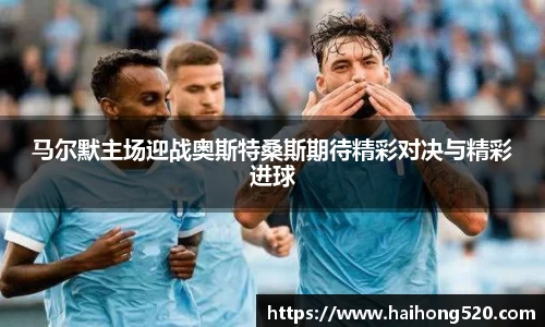 马尔默主场迎战奥斯特桑斯期待精彩对决与精彩进球
