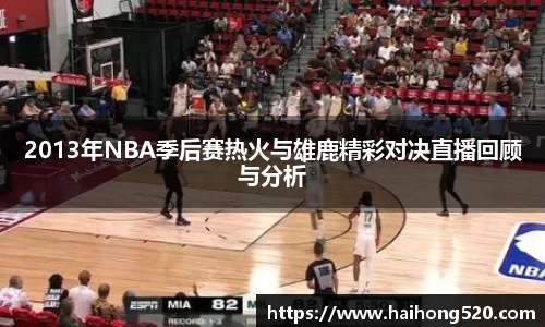 2013年NBA季后赛热火与雄鹿精彩对决直播回顾与分析