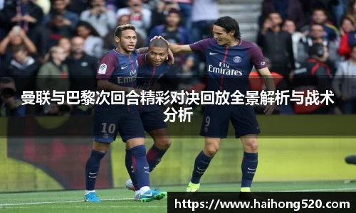 曼联与巴黎次回合精彩对决回放全景解析与战术分析