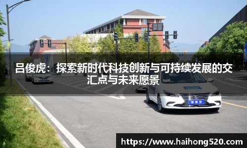吕俊虎：探索新时代科技创新与可持续发展的交汇点与未来愿景