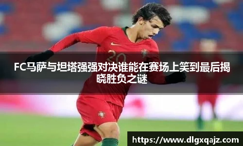 FC马萨与坦塔强强对决谁能在赛场上笑到最后揭晓胜负之谜